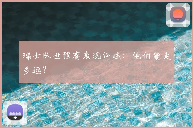 瑞士队世预赛表现评述：他们能走多远？