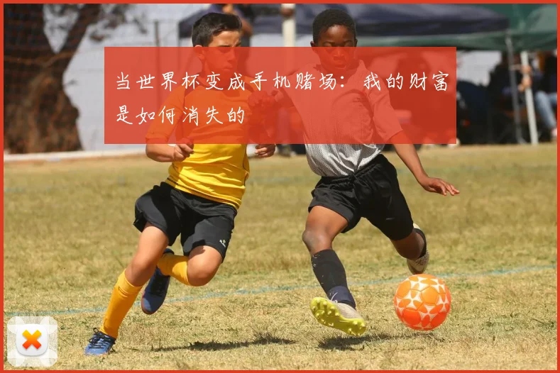 当世界杯变成手机赌场：我的财富是如何消失的