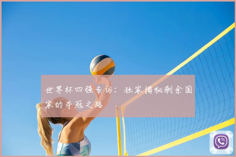 世界杯四强专访：独家揭秘剩余国家的夺冠之路