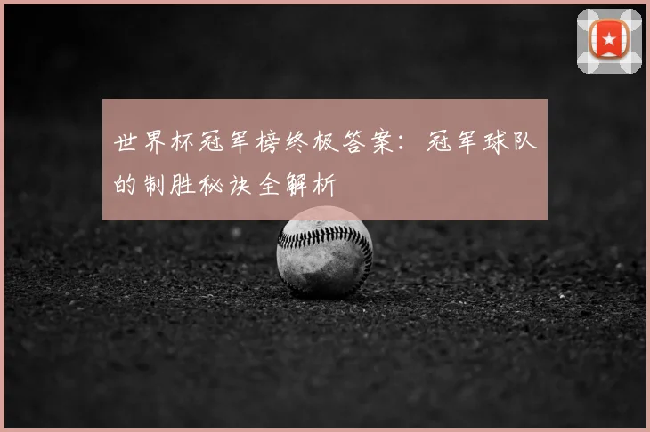 世界杯冠军榜终极答案:冠军球队的制胜秘诀全解析